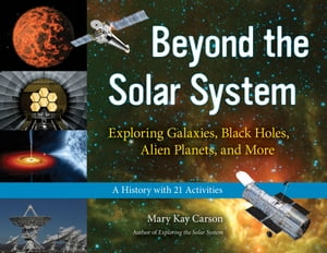 Beyond the Solar System Exploring Galaxies, Black Holes, Alien Planets, and More; A History with 21 ActivitiesŻҽҡ[ Mary Kay Carson ]