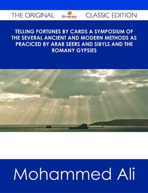 Telling Fortunes by Cards A Symposium of the Several Ancient and Modern Methods as Praciced by Arab Seers and Sibyls and the Romany Gypsies - The Original Classic Edition