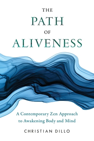 The Path of Aliveness A Contemporary Zen Approach to Awakening Body and Mind【電子書籍】[ Christian Dillo ]