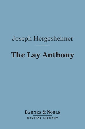 The Lay Anthony (Barnes Noble Digital Library)【電子書籍】 Joseph Hergesheimer