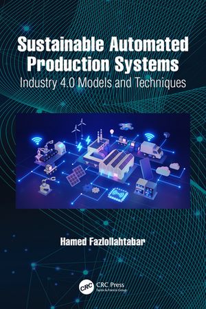 Sustainable Automated Production Systems Industry 4.0 Models and Techniques【電子書籍】[ Hamed Fazlollahtabar ]