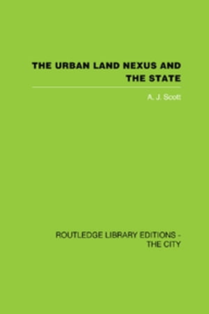The Urban Land Nexus and the State【電子書籍】[ A. J. Scott ]