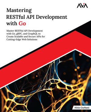 ŷKoboŻҽҥȥ㤨Mastering RESTful API Development with Go Master RESTful API Development with Go, gRPC, and GraphQL to Create Scalable and Secure APIs for Cutting-Edge Web Solutions (English EditionŻҽҡ[ Nitin Gurbani ]פβǤʤ2,952ߤˤʤޤ