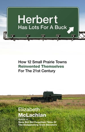 Herbert Has Lots For a Buck How 12 Small Prairie Towns Reinvented Themselves for the 21st CenturyŻҽҡ[ Elizabeth McLachlan ]