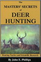 The Masters 039 Secrets of Deer Hunting Hunting Tactics and Scientific Research Book 1【電子書籍】 John E. Phillips