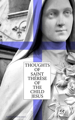 Thoughts of Saint Th r se of the Child Jesus Excerpts from Her Writings on Life and Faith【電子書籍】 Th r se Martinof Lisieux