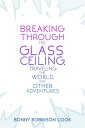 ŷKoboŻҽҥȥ㤨Breaking Through the Glass Ceiling, Traveling the World, and Other AdventuresŻҽҡ[ Bonny Robinson Cook ]פβǤʤ130ߤˤʤޤ