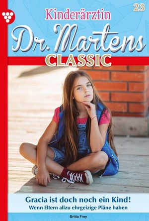 Kinder?rztin Dr. Martens Classic 23 ? Arztroman Gracia ist doch noch ein Kind!【電子書籍】[ Britta Frey ]