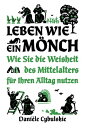 Leben wie ein M?nch Wie Sie die Weisheit des Mittelalters f?r Ihren Alltag nutzen