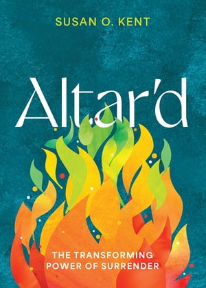 Altar'd: The Transforming Power of Surrender