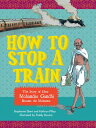 How to stop a train The story of how Mohandas Gandhi became the Mahatma【電子書籍】[ S...