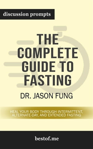 Summary: "The Complete Guide to Fasting: Heal Your Body Through Intermittent, Alternate-Day, and Extended" by Jason Fung | Discussion Prompts
