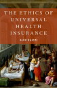 The Ethics of Universal Health Insurance【電子書籍】 Alex Rajczi