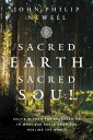 Sacred Earth, Sacred Soul Celtic Wisdom for Reawakening to What Our Souls Know and Healing the World