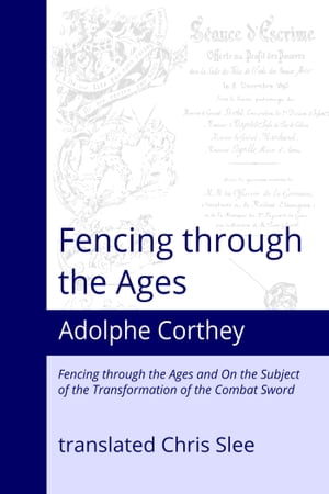 Fencing through the Ages Fencing through the Ages and On the Subject of the Transformation of the Combat SwordŻҽҡ[ Adolphe Corthey ]