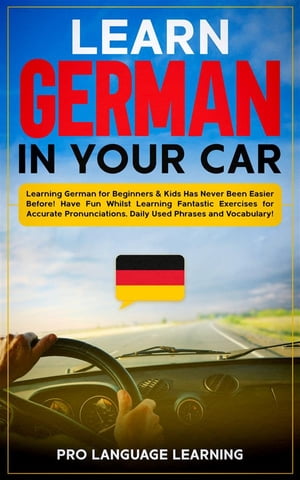 Learn German in Your Car Learning German for Beginners & Kids Has Never Been Easier Before! Have Fun Whilst Learning Fantastic Exercises for Accurate Pronunciations, Daily Used Phrases and Vocabulary!【電子書籍】[ Pro Language Learning ]