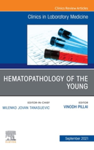 Hematopathology of the Young, An Issue of the Clinics in Laboratory Medicine, E-Book