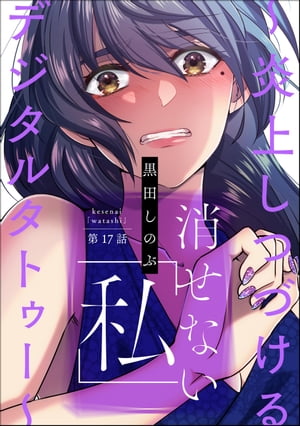 消せない「私」 〜炎上しつづけるデジタルタトゥー〜（分冊版） 【第17話】