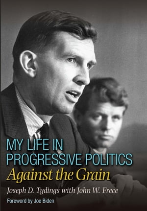 My Life in Progressive Politics Against the Grain【電子書籍】[ Joseph D. Tydings ]