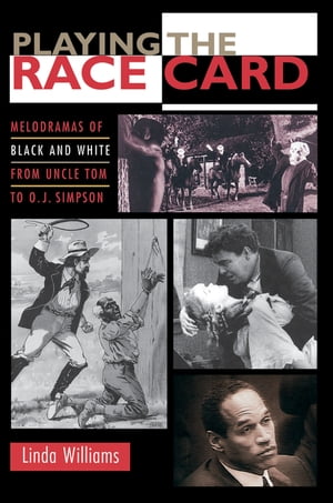 真っ黒　トランプ Playing the Race Card Melodramas of Black and White from Uncle Tom to O. J. Simpson【電子書籍】[ Linda Williams ]