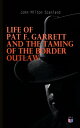 Life of Pat F. Garrett and the Taming of the Border Outlaw【電子書籍】 John Milton Scanland