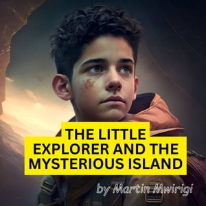 The Little Explorer and the Mysterious Island【電子書籍】[ Martin Mwirigi ]