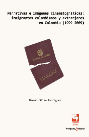 Narrativas e im?genes cinematogr?ficas Inmigrantes colombianos y extranjeros en Colombia (1999-2009)