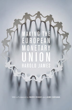 Making the European Monetary Union【電子書籍】[ Harold James ] 1