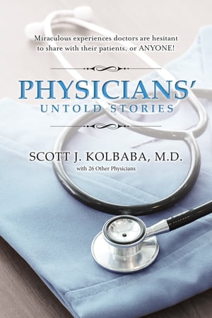Physicians 039 Untold Stories See Downloaded Cover Copy【電子書籍】 Scott Kolbaba