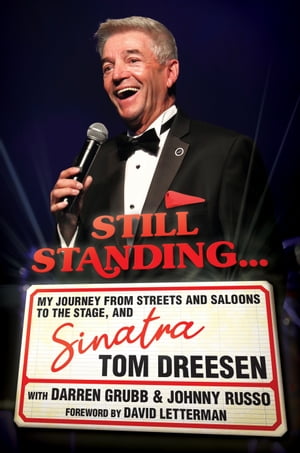 Still Standing… My Journey from Streets and Saloons to the Stage, and Sinatra【電子書籍】 Tom Dreesen