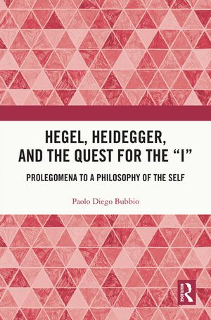 Hegel, Heidegger, and the Quest for the “I” Prolegomena to a Philosophy of the Self