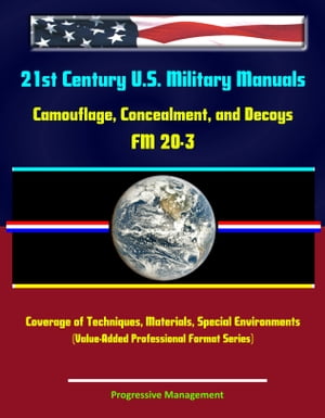 21st Century U.S. Military Manuals: Camouflage, Concealment, and Decoys - FM 20-3 - Coverage of Techniques, Materials, Special Environments (Value-Added Professional Format Series)