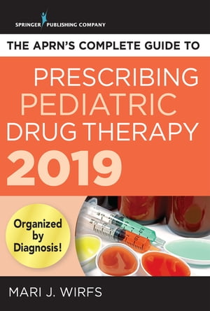 The APRN’s Complete Guide to Prescribing Pediatric Drug Therapy 2019