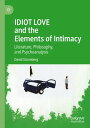 IDIOT LOVE and the Elements of Intimacy Literature, Philosophy, and Psychoanalysis【電子書籍】 David Stromberg