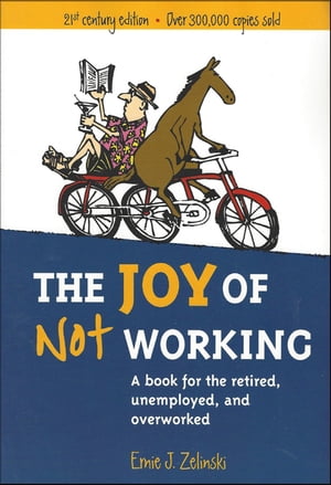 The Joy of Not Working A Book for the Retired, Unemployed, and Overworked - 21st Century Edition