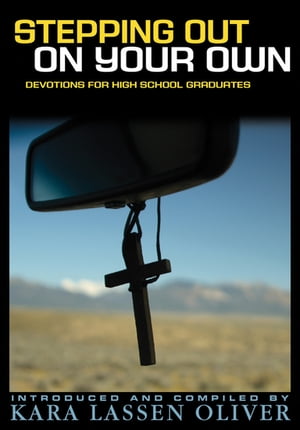 Stepping Out on Your Own Devotions for High School Graduates【電子書籍】 Kara Lassen Oliver