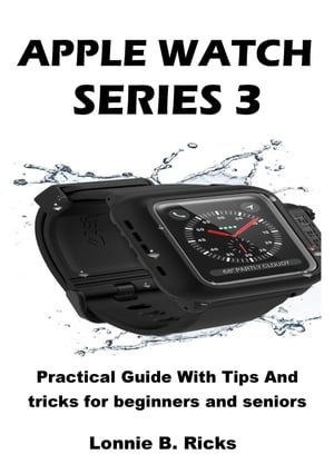 ŷKoboŻҽҥȥ㤨Apple Watch Series 3 Practical Guide With Tips And tricks for beginners and seniorsŻҽҡ[ Lonnie B. Ricks ]פβǤʤ956ߤˤʤޤ