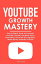 YouTube Growth Mastery: How to Start & Grow A Successful Youtube Channel. Get More Views, Subscribers, Hack The Algorithm, Make Money & Master YouTube