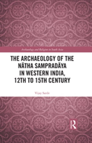 The Archaeology of the Nātha Sampradāya in Western India, 12th to 15th Century