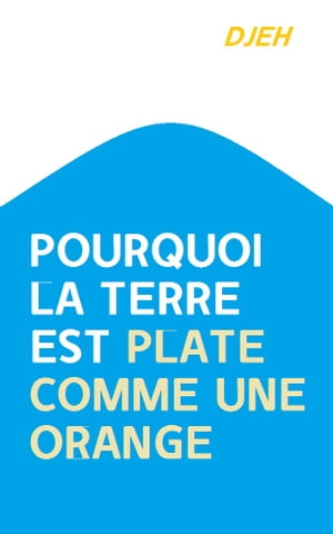 Pourquoi La Terre Est Plate Comme Une Orange【電子書籍】[ Djeh ]