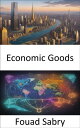 Economic Goods The Road to Economic Enlightenment, Navigating the World of Econo...