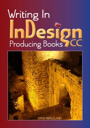 Writing In InDesign CC Producing Books【電子書籍】[ David Bergsland ]