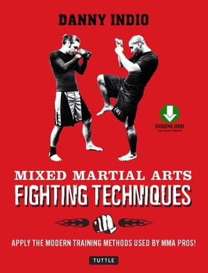 Mixed Martial Arts Fighting Techniques Apply Modern Training Methods Used by MMA Pros!【電子書籍】[ Danny Indio ]