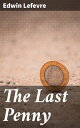 The Last Penny【電子書籍】[ Edwin Lefevre 