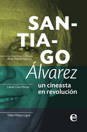 Santiago ?lvarez: un cineasta en revoluci?n