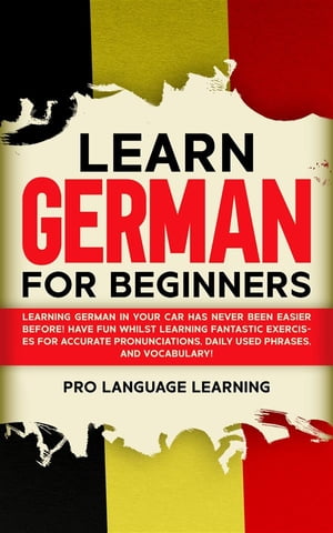 Learn German for Beginners Learning German in Your Car Has Never Been Easier Before! Have Fun Whilst Learning Fantastic Exercises for Accurate Pronunciations, Daily Used Phrases, and Vocabulary!【電子書籍】[ Pro Language Learning ]