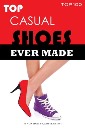 Top Casual Shoes Ever Made【電子書籍】[ alex trostanetskiy ]