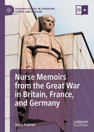 Nurse Memoirs from the Great War in Britain, France, and GermanyŻҽҡ[ Jerry Palmer ]