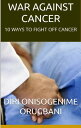 WAR AGAINST CANCER 10 Ways To Fight Off Cancer【電子書籍】[ Diri Onisogenime Orugbani ...