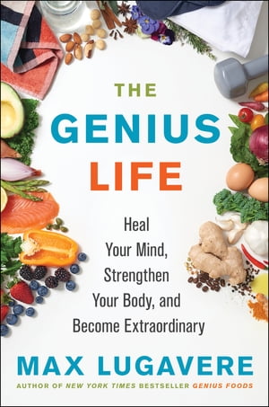 The Genius Life Heal Your Mind, Strengthen Your Body, and Become Extraordinary【電子書籍】[ Max Lugavere ]